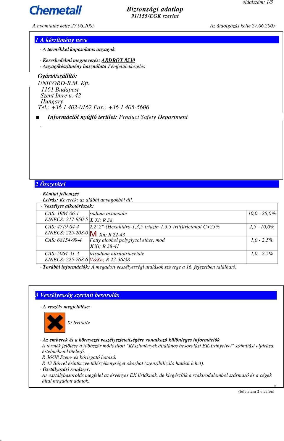 : +36 1 405-5606 Információt nyújtó terület: Product Safety Department 2 Összetétel Kémiai jellemzés Leírás: Keverék: az alábbi anyagokból áll.