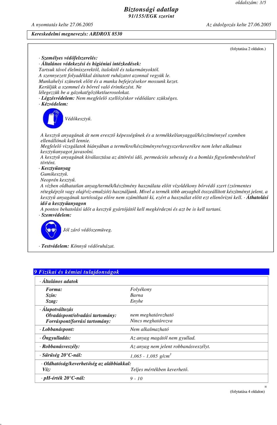 Ne lélegezzük be a gázokat/gőzöket/aerosolokat. Légzésvédelem: Nem megfelelő szellőzéskor védőálarc szükséges. Kézvédelem: (folytatása 2 oldalon.) Védőkesztyű.