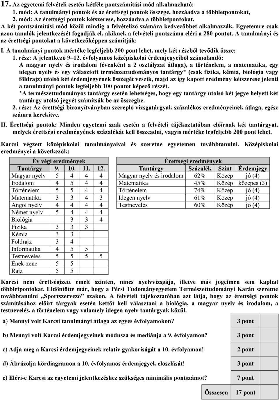 Egyetemre csak azon tanulók jelentkezését fogadják el, akiknek a felvételi pontszáma eléri a 280 pontot. A tanulmányi és az érettségi pontokat a következőképpen számítják: I.