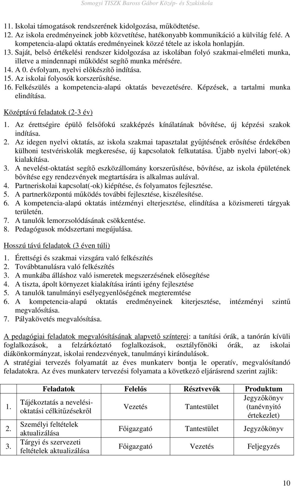 Saját, belsı értékelési rendszer kidolgozása az iskolában folyó szakmai-elméleti munka, illetve a mindennapi mőködést segítı munka mérésére. 14. A 0. évfolyam, nyelvi elıkészítı indítása. 15.