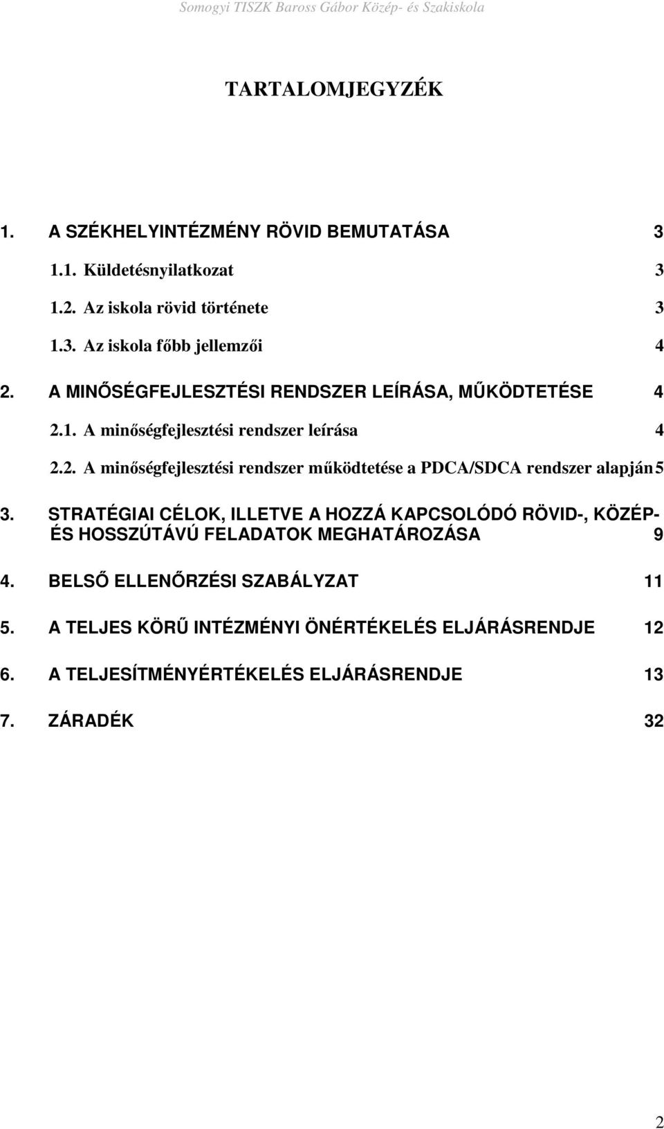 STRATÉGIAI CÉLOK, ILLETVE A HOZZÁ KAPCSOLÓDÓ RÖVID-, KÖZÉP- ÉS HOSSZÚTÁVÚ FELADATOK MEGHATÁROZÁSA 9 4. BELSİ ELLENİRZÉSI SZABÁLYZAT 11 5.