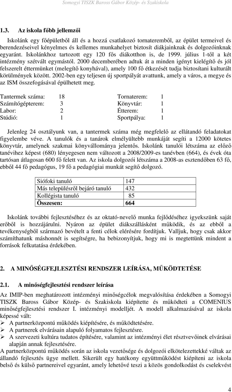 2000 decemberében adtuk át a minden igényt kielégítı és jól felszerelt éttermünket (melegítı konyhával), amely 100 fı étkezését tudja biztosítani kulturált körülmények között.