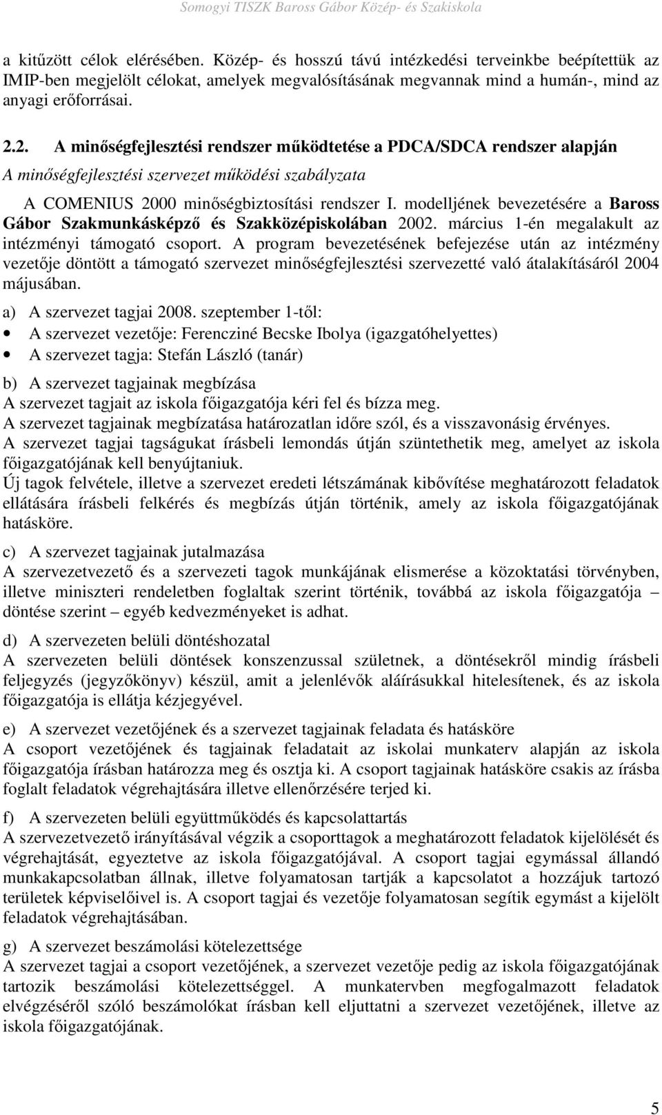 modelljének bevezetésére a Baross Gábor Szakmunkásképzı és Szakközépiskolában 2002. március 1-én megalakult az intézményi támogató.