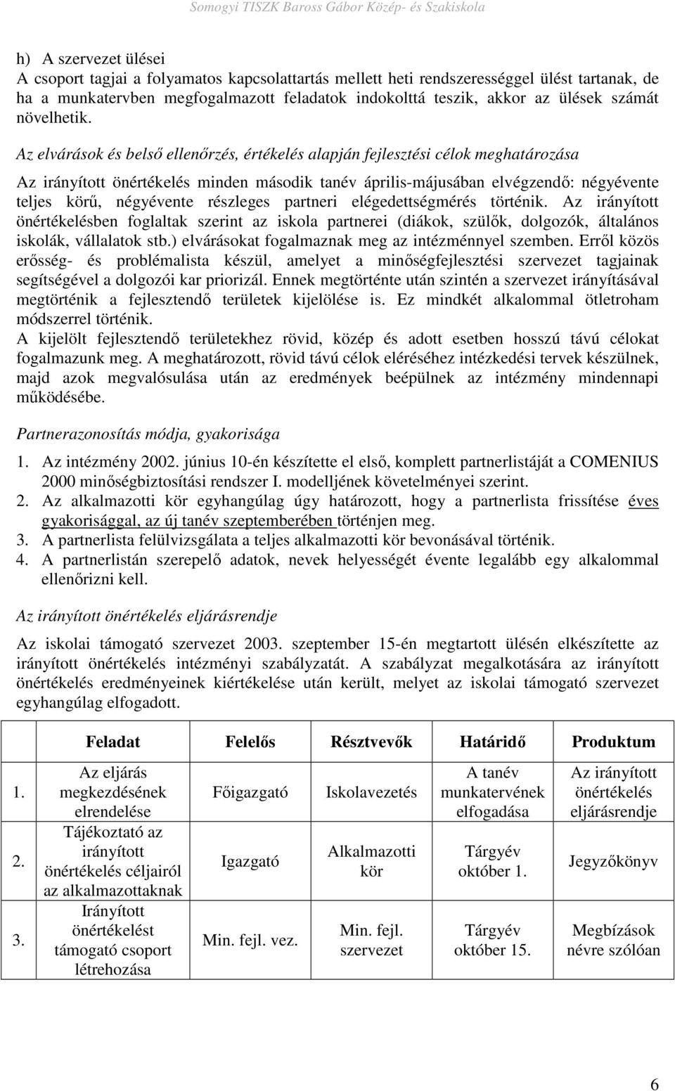 Az elvárások és belsı ellenırzés, értékelés alapján fejlesztési célok meghatározása Az irányított önértékelés minden második tanév április-májusában elvégzendı: négyévente teljes körő, négyévente