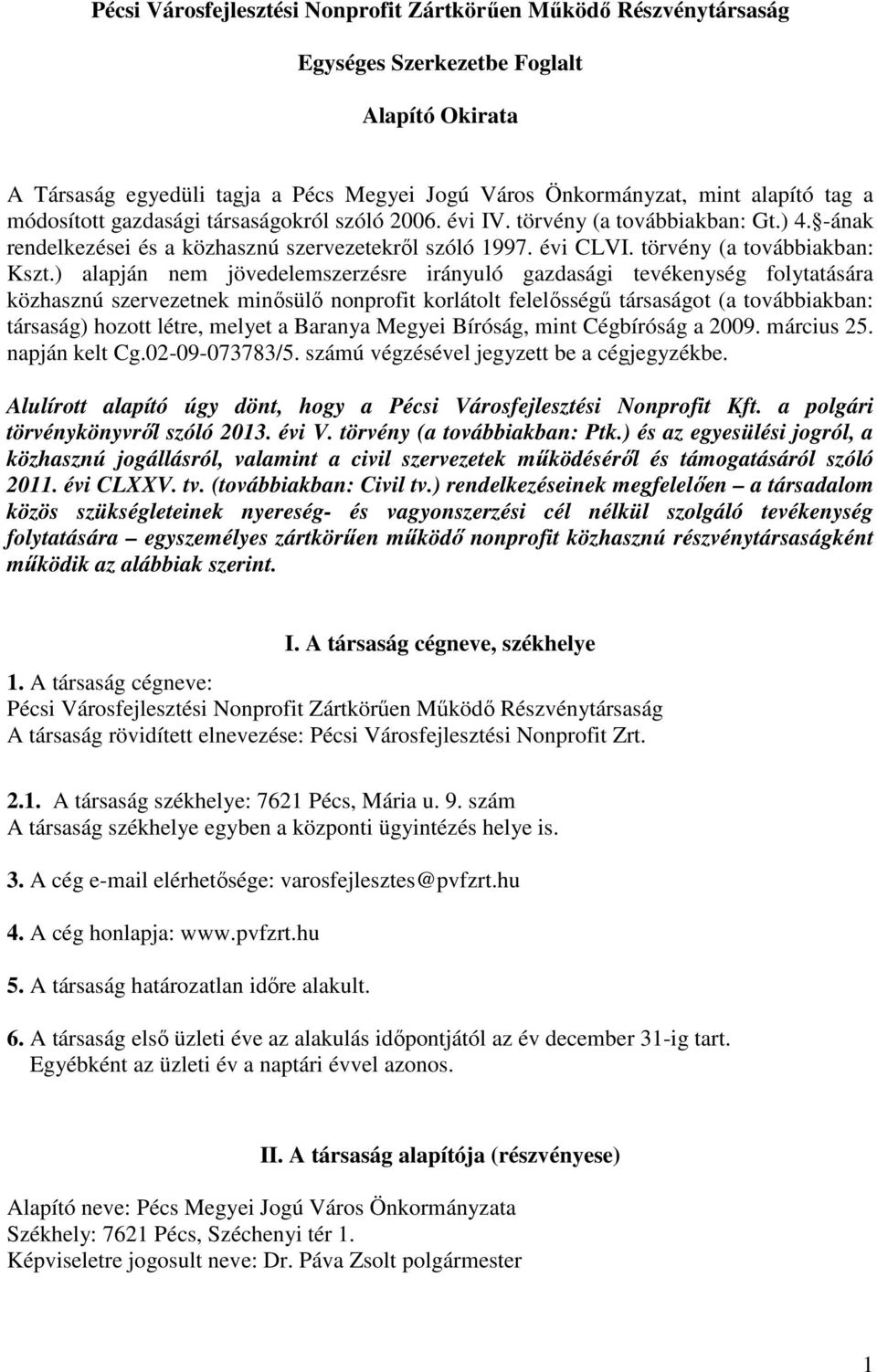 ) alapján nem jövedelemszerzésre irányuló gazdasági tevékenység folytatására közhasznú szervezetnek minősülő nonprofit korlátolt felelősségű társaságot (a továbbiakban: társaság) hozott létre, melyet