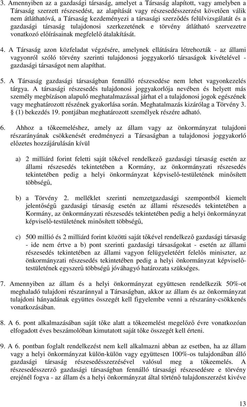 A Társaság azon közfeladat végzésére, amelynek ellátására létrehozták - az állami vagyonról szóló törvény szerinti tulajdonosi joggyakorló társaságok kivételével - gazdasági társaságot nem alapíthat.