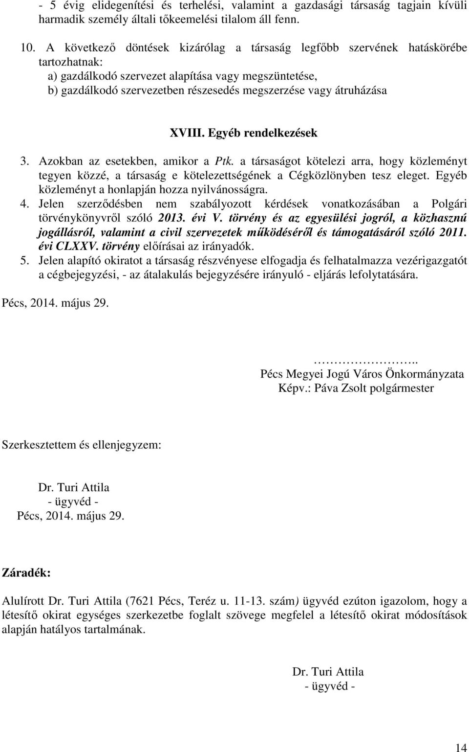 átruházása XVIII. Egyéb rendelkezések 3. Azokban az esetekben, amikor a Ptk. a társaságot kötelezi arra, hogy közleményt tegyen közzé, a társaság e kötelezettségének a Cégközlönyben tesz eleget.