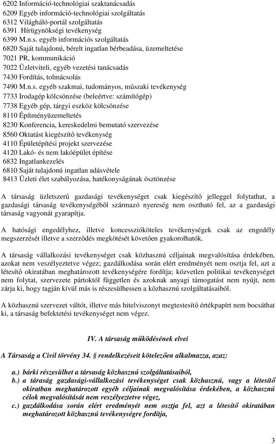 dás 6209 Egyéb információ-technológiai szolgáltatás 6312 Világháló-portál szolgáltatás 6391 Hírügynökségi tevékenység 6399 M.n.s. egyéb információs szolgáltatás 6820 Saját tulajdonú, bérelt ingatlan bérbeadása, üzemeltetése 7021 PR, kommunikáció 7022 Üzletviteli, egyéb vezetési tanácsadás 7430 Fordítás, tolmácsolás 7490 M.