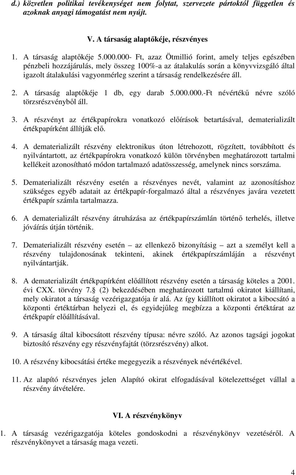 rendelkezésére áll. 2. A társaság alaptőkéje 1 db, egy darab 5.000.000.-Ft névértékű névre szóló törzsrészvényből áll. 3.