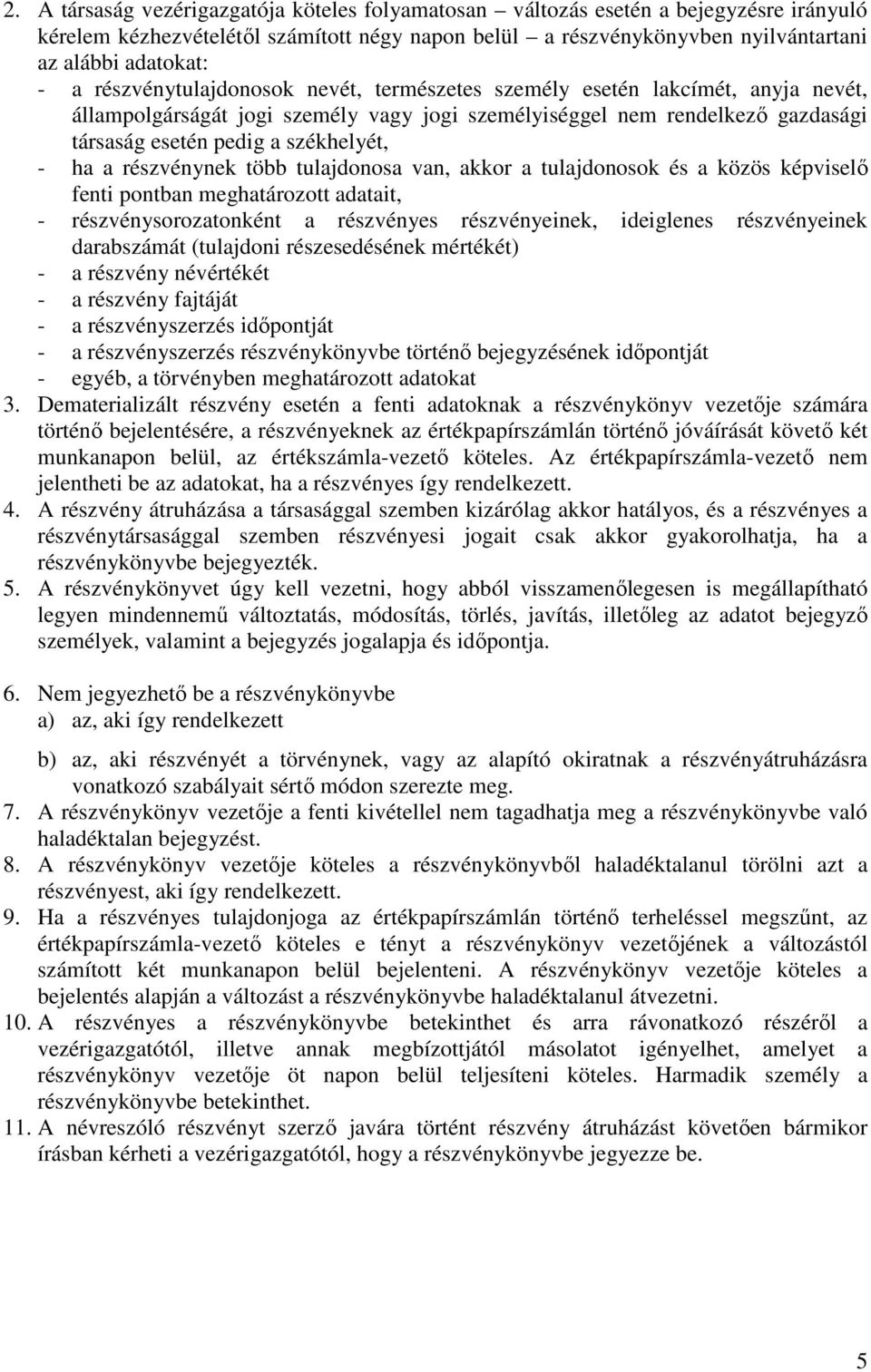 a részvénynek több tulajdonosa van, akkor a tulajdonosok és a közös képviselő fenti pontban meghatározott adatait, - részvénysorozatonként a részvényes részvényeinek, ideiglenes részvényeinek