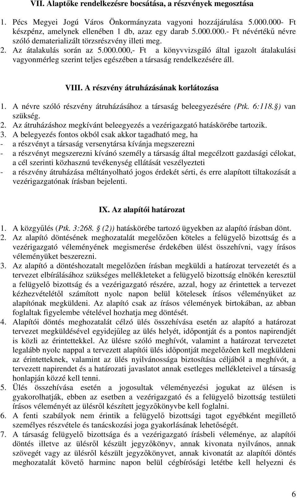 A névre szóló részvény átruházásához a társaság beleegyezésére (Ptk. 6:118. ) van szükség. 2. Az átruházáshoz megkívánt beleegyezés a vezérigazgató hatáskörébe tartozik. 3.