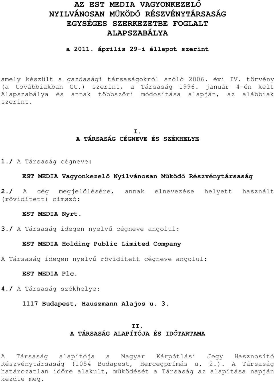 / A Társaság cégneve: EST MEDIA Vagyonkezelő Nyilvánosan Működő Részvénytársaság 2./ A cég megjelölésére, annak elnevezése helyett használt (rövidített) címszó: EST MEDIA Nyrt. 3.