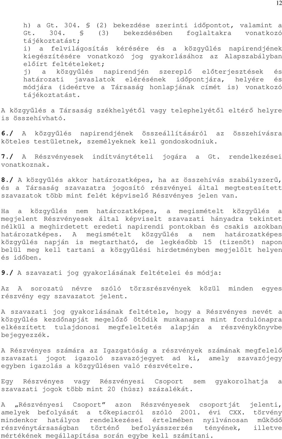 (3) bekezdésében foglaltakra vonatkozó tájékoztatást; i) a felvilágosítás kérésére és a közgyűlés napirendjének kiegészítésére vonatkozó jog gyakorlásához az Alapszabályban előírt feltételeket; j) a