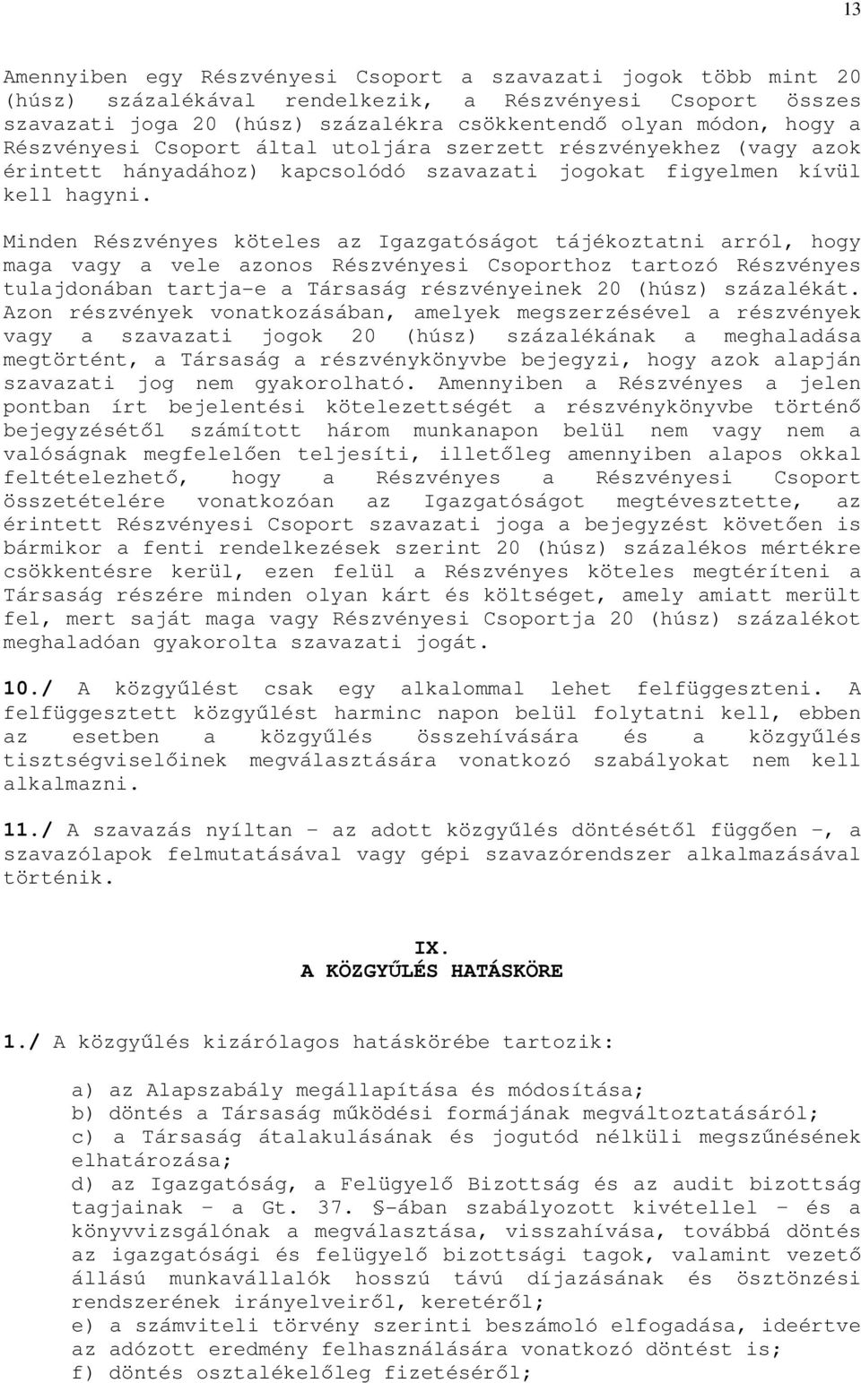 Minden Részvényes köteles az Igazgatóságot tájékoztatni arról, hogy maga vagy a vele azonos Részvényesi Csoporthoz tartozó Részvényes tulajdonában tartja-e a Társaság részvényeinek 20 (húsz)