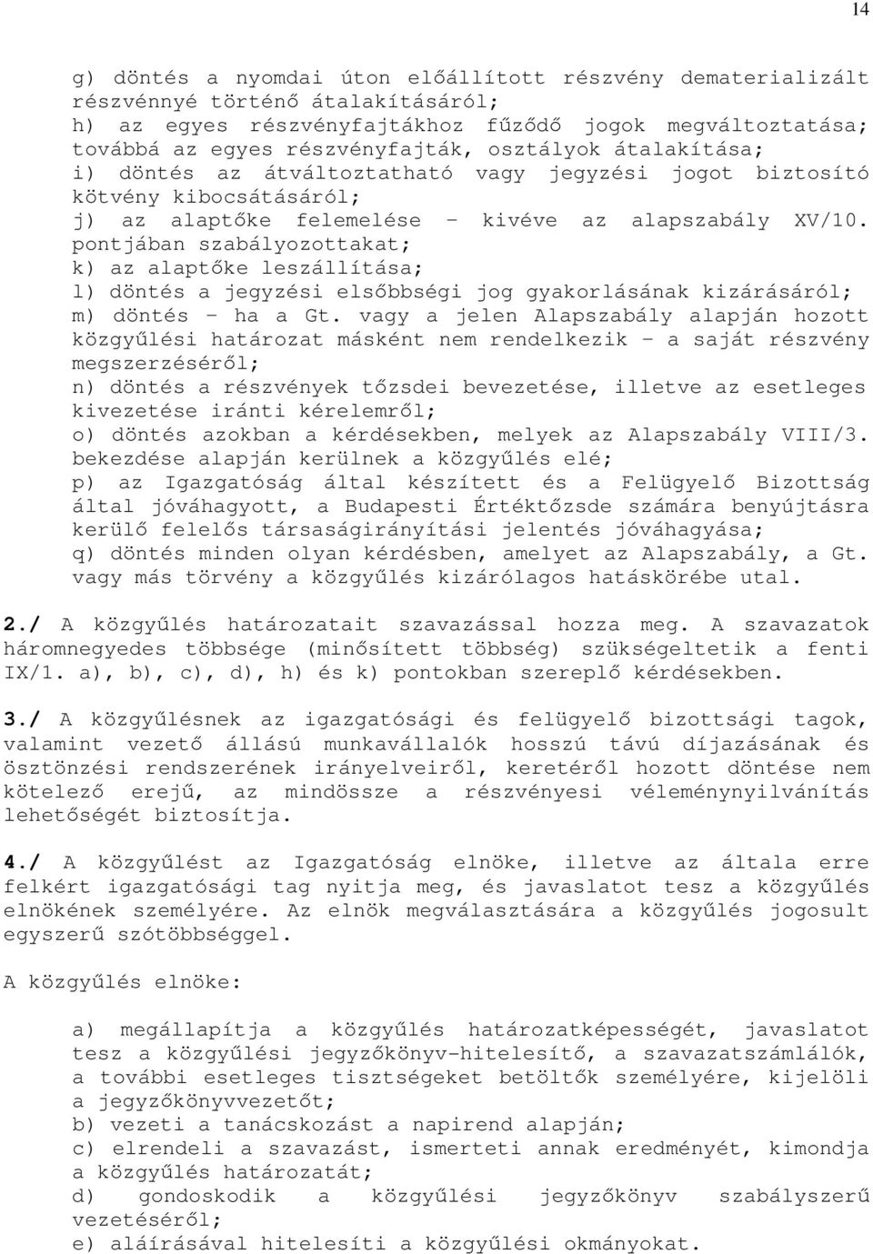 pontjában szabályozottakat; k) az alaptőke leszállítása; l) döntés a jegyzési elsőbbségi jog gyakorlásának kizárásáról; m) döntés ha a Gt.