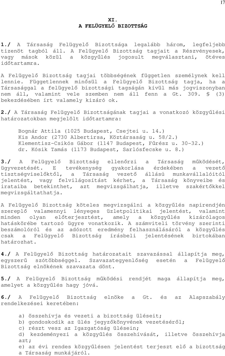 Függetlennek minősül a Felügyelő Bizottság tagja, ha a Társasággal a felügyelő bizottsági tagságán kívül más jogviszonyban nem áll, valamint vele szemben nem áll fenn a Gt. 309.