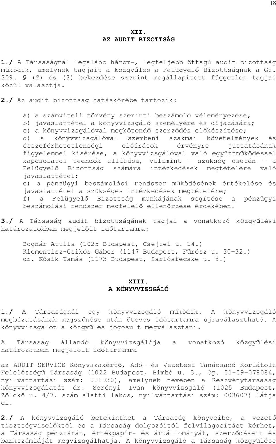 / Az audit bizottság hatáskörébe tartozik: a) a számviteli törvény szerinti beszámoló véleményezése; b) javaslattétel a könyvvizsgáló személyére és díjazására; c) a könyvvizsgálóval megkötendő