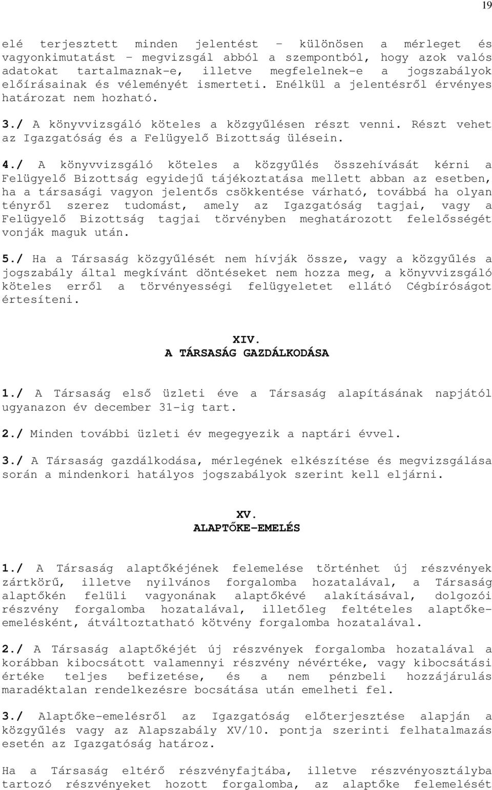 / A könyvvizsgáló köteles a közgyűlés összehívását kérni a Felügyelő Bizottság egyidejű tájékoztatása mellett abban az esetben, ha a társasági vagyon jelentős csökkentése várható, továbbá ha olyan