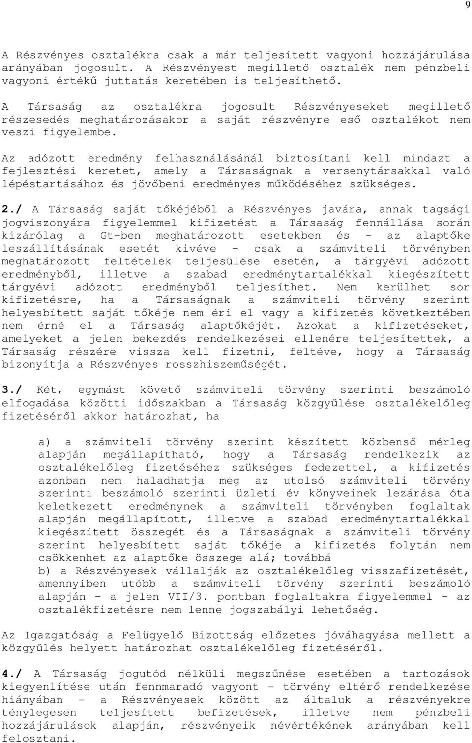 Az adózott eredmény felhasználásánál biztosítani kell mindazt a fejlesztési keretet, amely a Társaságnak a versenytársakkal való lépéstartásához és jövőbeni eredményes működéséhez szükséges. 2.