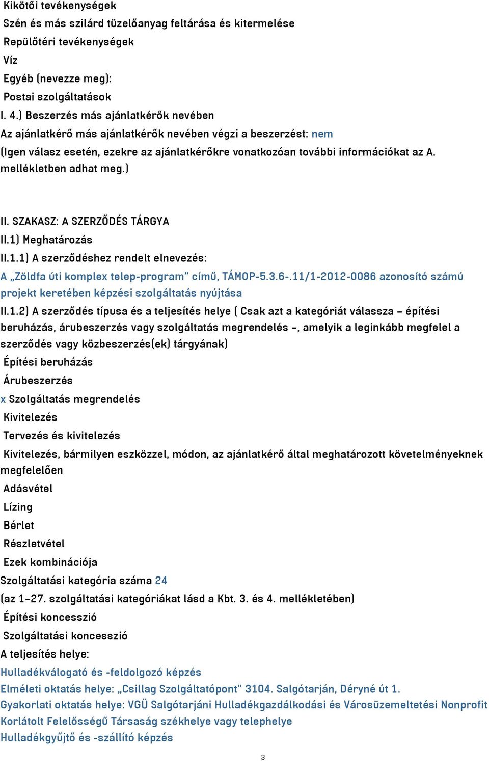 mellékletben adhat meg.) II. SZAKASZ: A SZERZŐDÉS TÁRGYA II.1) Meghatározás II.1.1) A szerződéshez rendelt elnevezés: A Zöldfa úti komplex telep-program című, TÁMOP-5.3.6-.