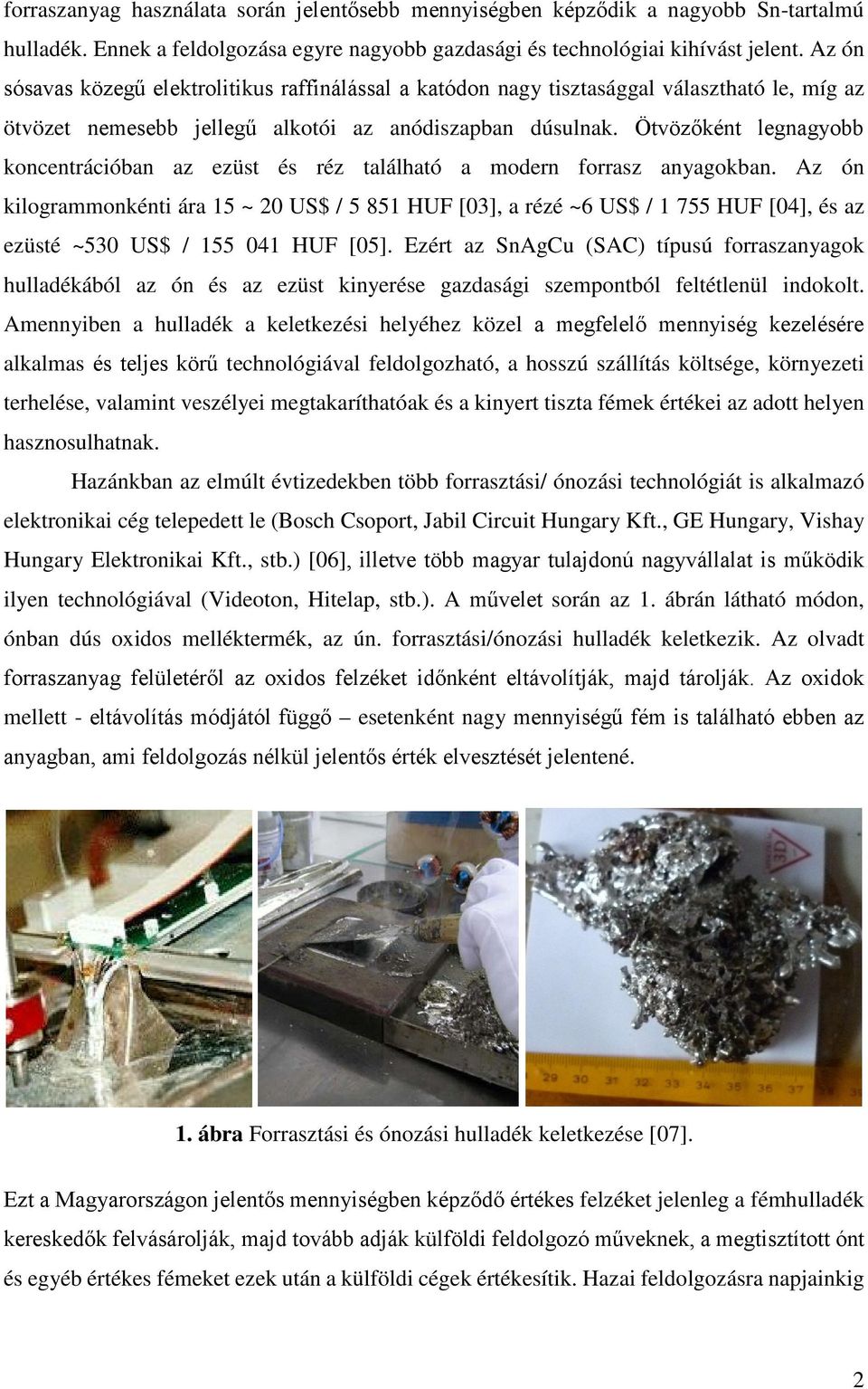 Ötvözőként legnagyobb koncentrációban az ezüst és réz található a modern forrasz anyagokban.