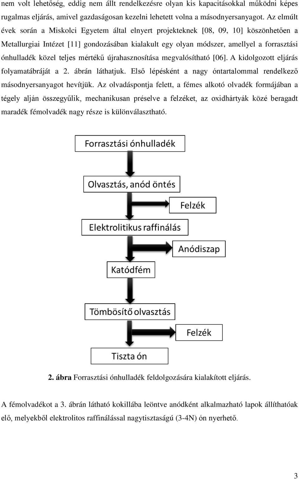 közel teljes mértékű újrahasznosítása megvalósítható [06]. A kidolgozott eljárás folyamatábráját a 2. ábrán láthatjuk. Első lépésként a nagy óntartalommal rendelkező másodnyersanyagot hevítjük.