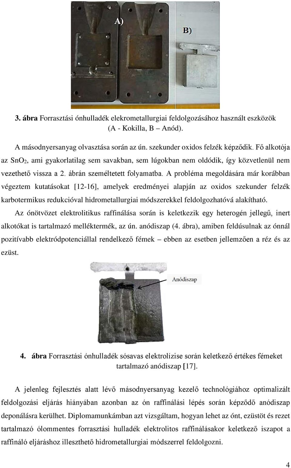 A probléma megoldására már korábban végeztem kutatásokat [12-16], amelyek eredményei alapján az oxidos szekunder felzék karbotermikus redukcióval hidrometallurgiai módszerekkel feldolgozhatóvá