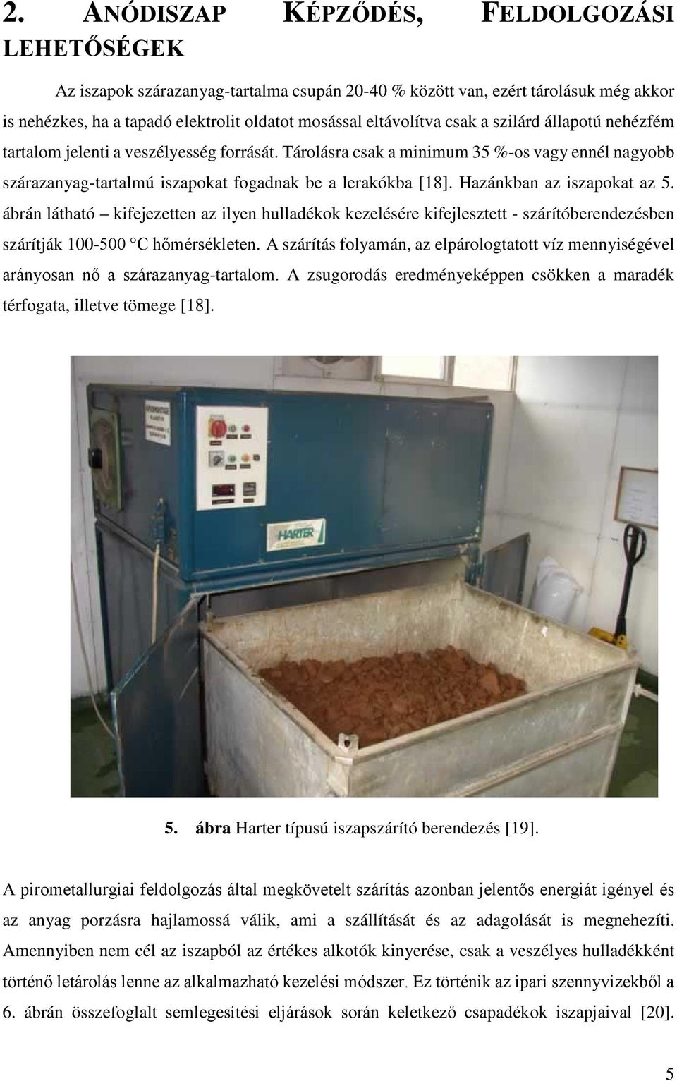 Hazánkban az iszapokat az 5. ábrán látható kifejezetten az ilyen hulladékok kezelésére kifejlesztett - szárítóberendezésben szárítják 100-500 C hőmérsékleten.