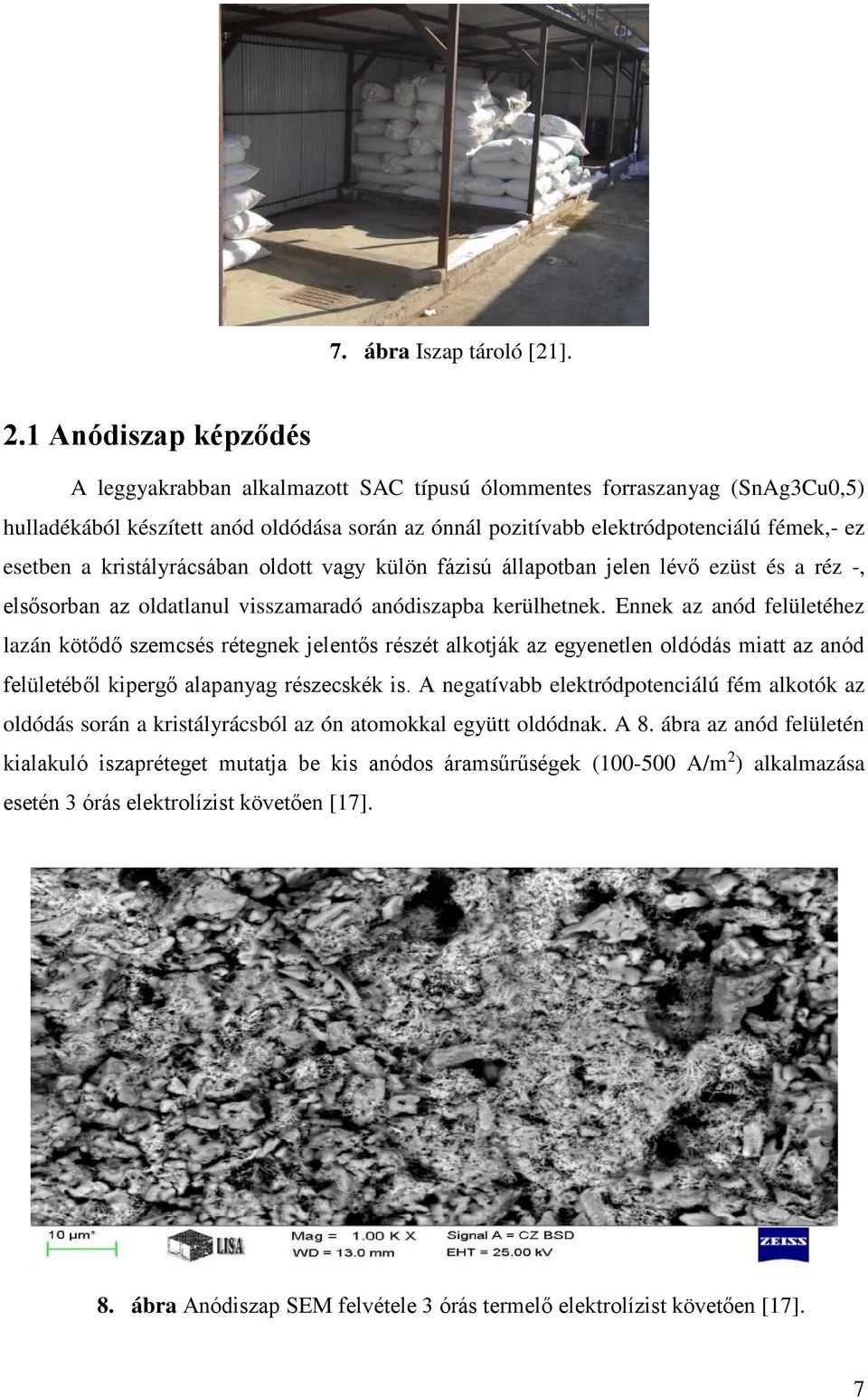kristályrácsában oldott vagy külön fázisú állapotban jelen lévő ezüst és a réz -, elsősorban az oldatlanul visszamaradó anódiszapba kerülhetnek.