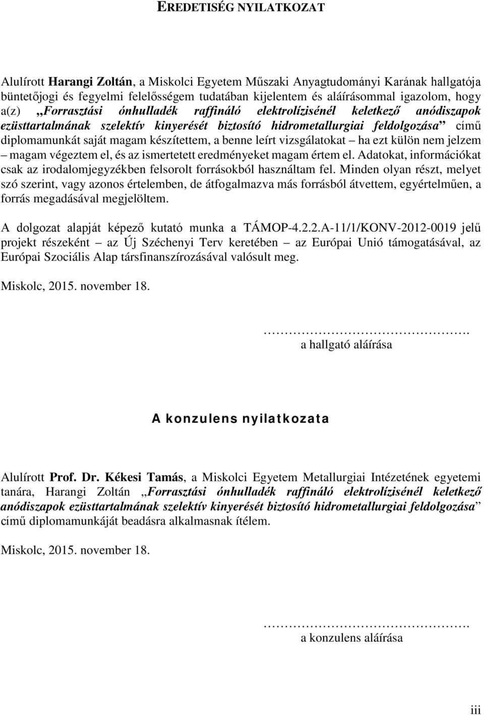 a benne leírt vizsgálatokat ha ezt külön nem jelzem magam végeztem el, és az ismertetett eredményeket magam értem el.
