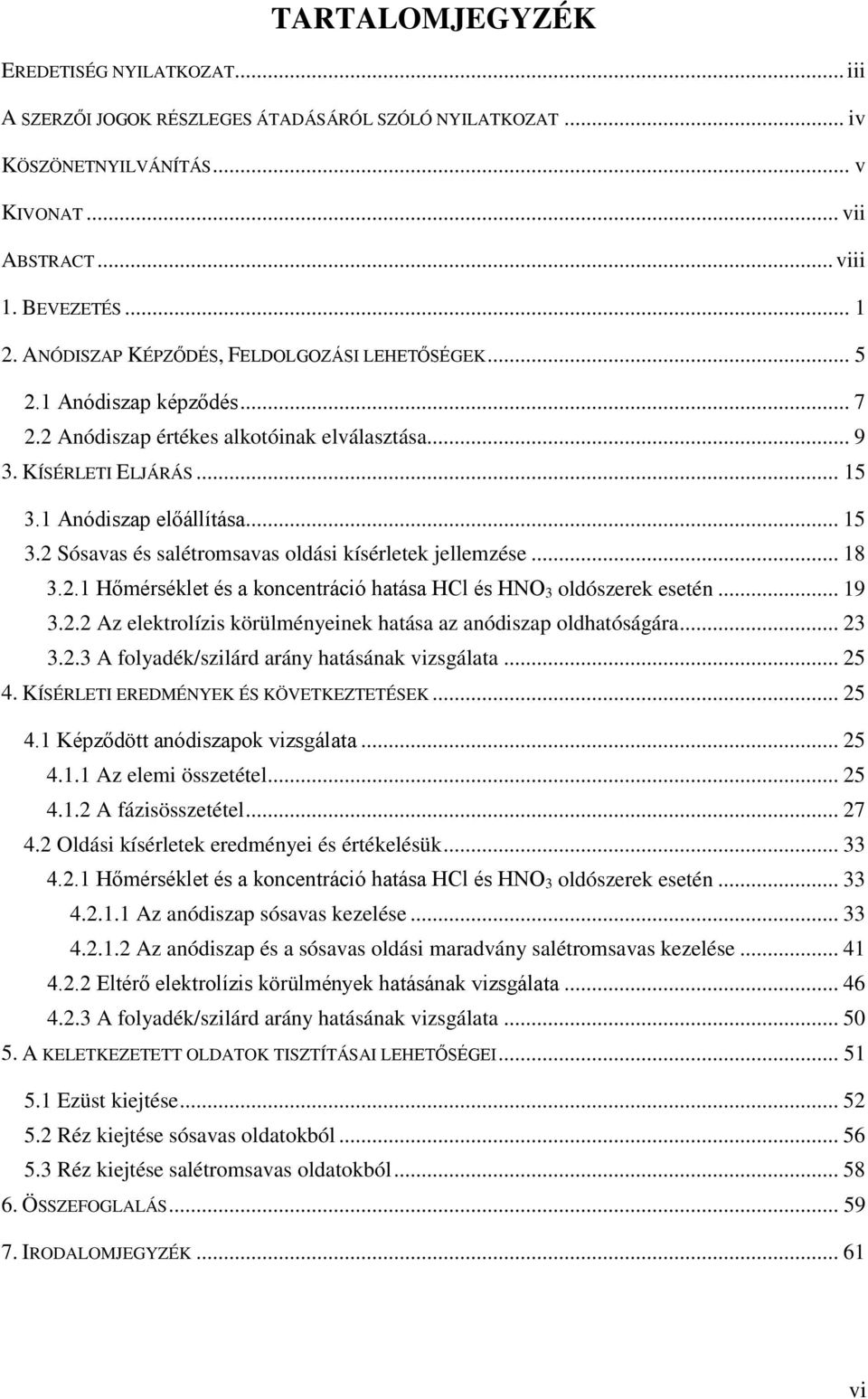 1 Anódiszap előállítása... 15 3.2 Sósavas és salétromsavas oldási kísérletek jellemzése... 18 3.2.1 Hőmérséklet és a koncentráció hatása HCl és HNO 3 oldószerek esetén... 19 3.2.2 Az elektrolízis körülményeinek hatása az anódiszap oldhatóságára.