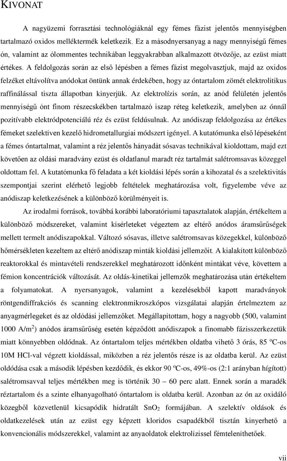 A feldolgozás során az első lépésben a fémes fázist megolvasztjuk, majd az oxidos felzéket eltávolítva anódokat öntünk annak érdekében, hogy az óntartalom zömét elektrolitikus raffinálással tiszta