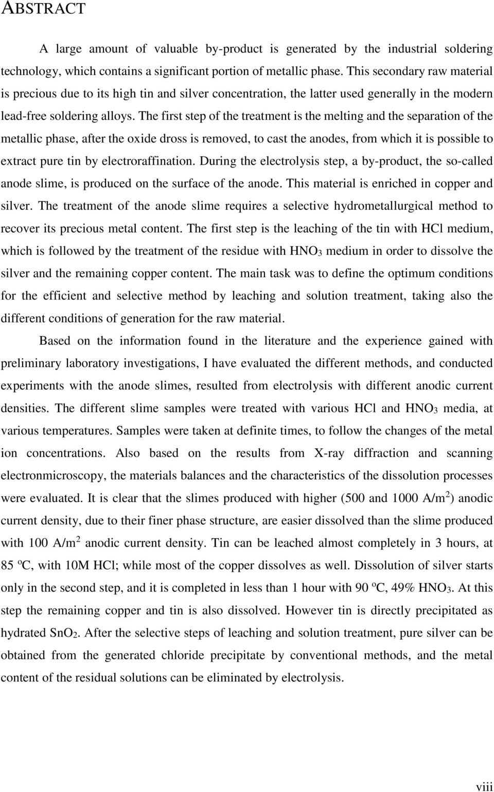 The first step of the treatment is the melting and the separation of the metallic phase, after the oxide dross is removed, to cast the anodes, from which it is possible to extract pure tin by