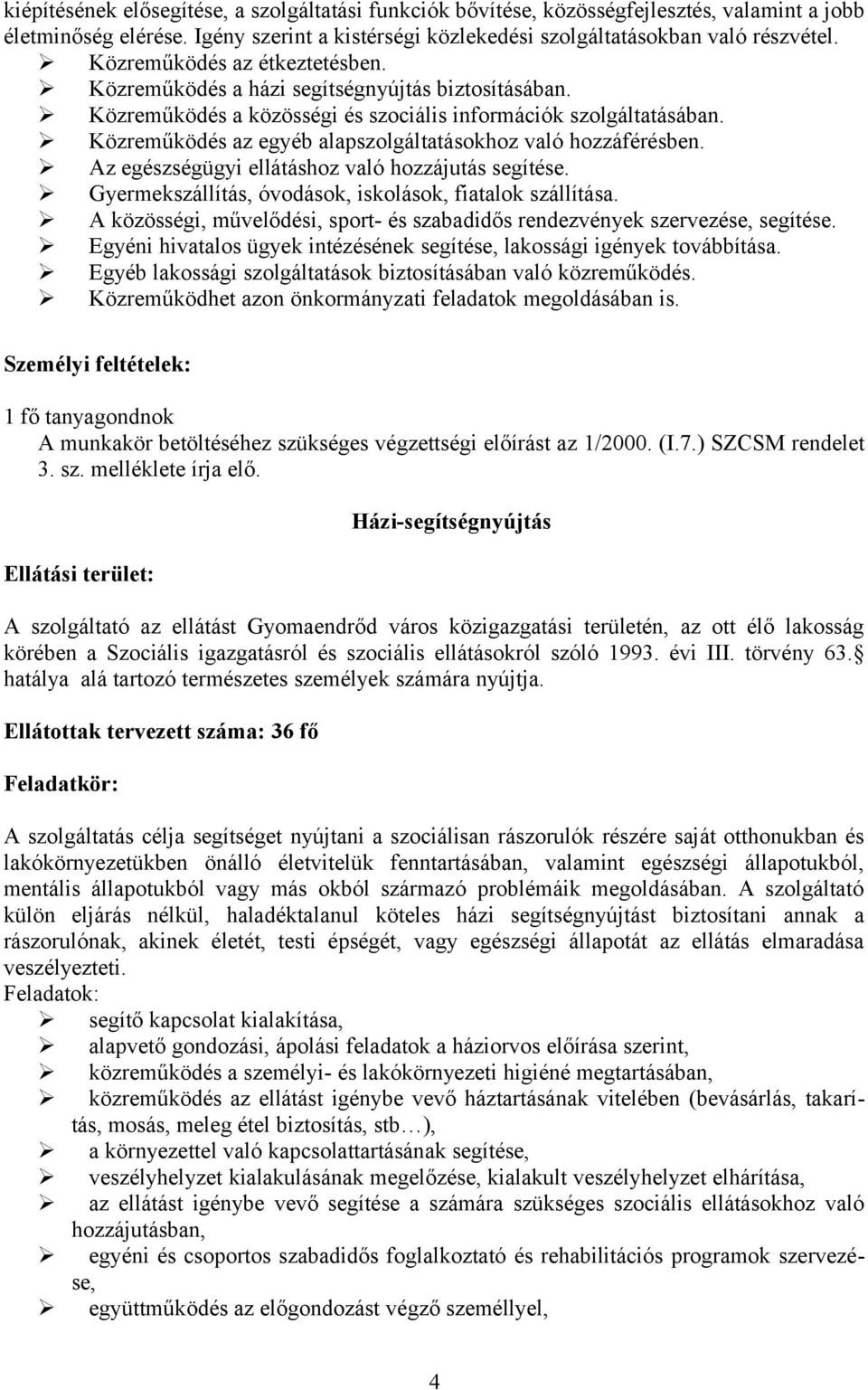 Közreműködés az egyéb alapszolgáltatásokhoz való hozzáférésben. Az egészségügyi ellátáshoz való hozzájutás segítése. Gyermekszállítás, óvodások, iskolások, fiatalok szállítása.