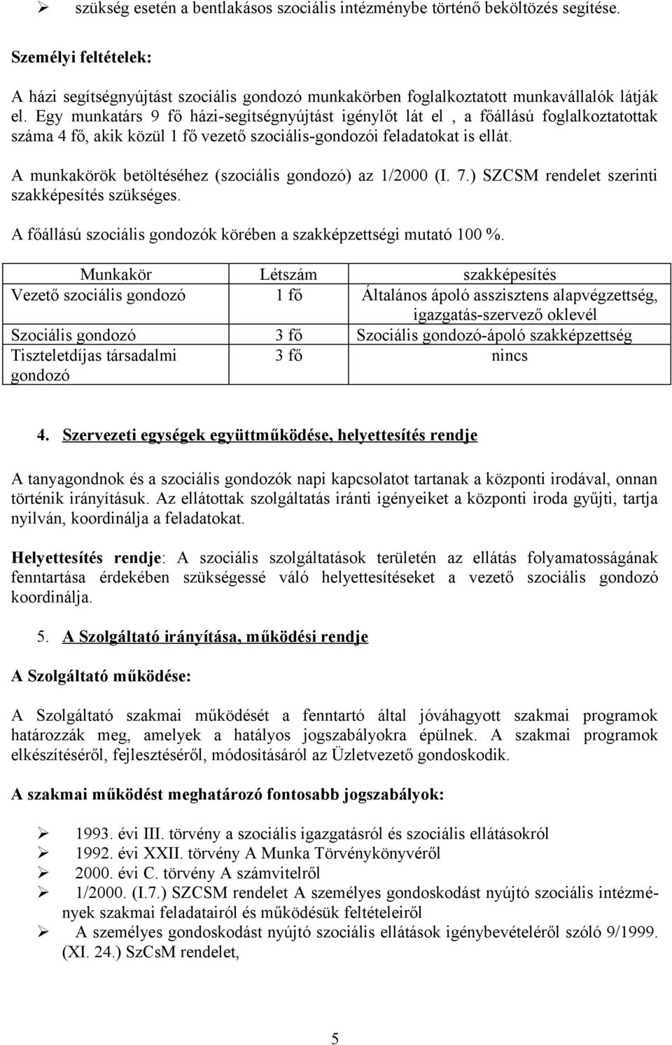 A munkakörök betöltéséhez (szociális ) az 1/2000 (I. 7.) SZCSM rendelet szerinti szakképesítés szükséges. A főállású szociális k körében a szakképzettségi mutató 100 %.