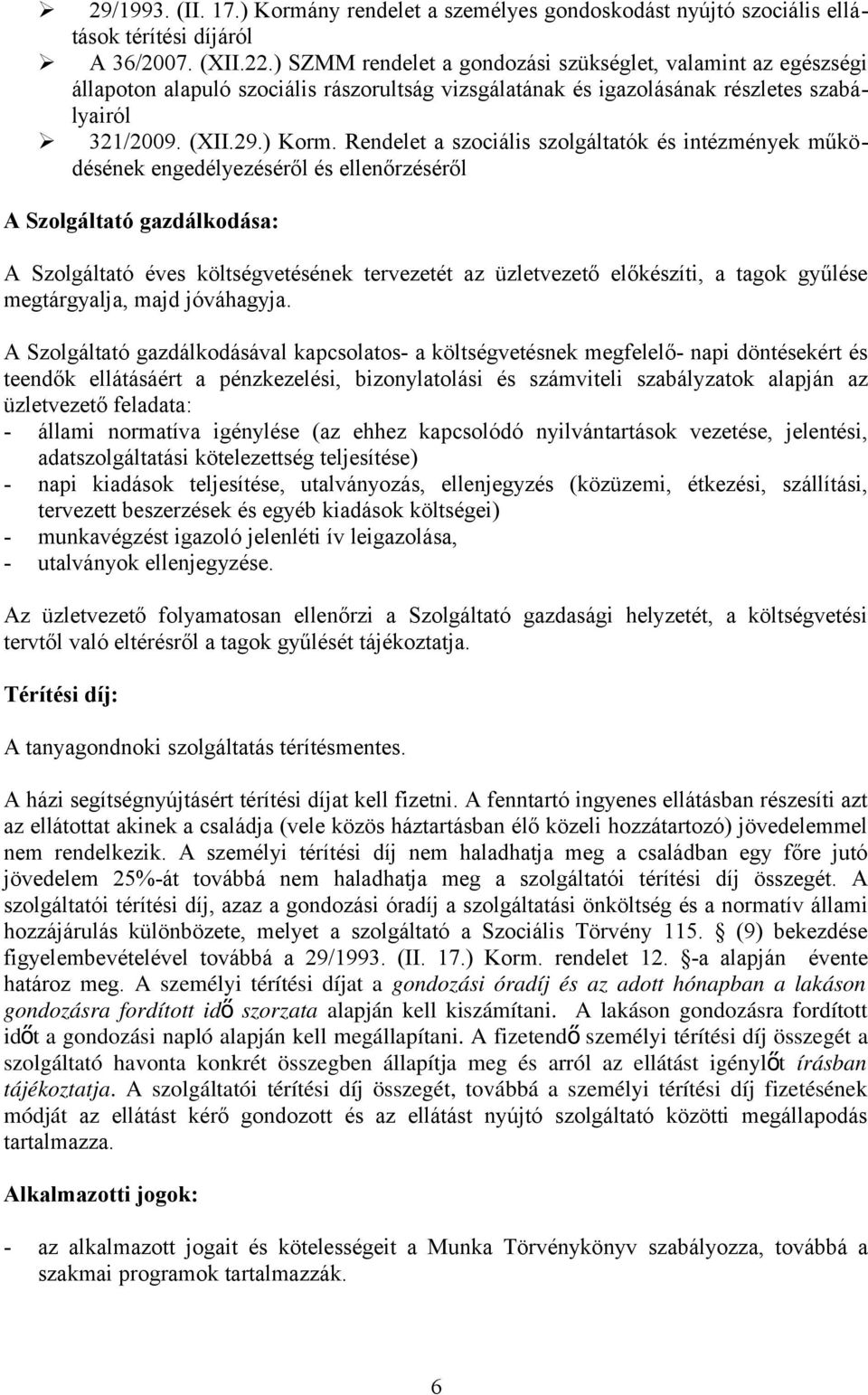 Rendelet a szociális szolgáltatók és intézmények működésének engedélyezéséről és ellenőrzéséről A Szolgáltató gazdálkodása: A Szolgáltató éves költségvetésének tervezetét az üzletvezető előkészíti, a