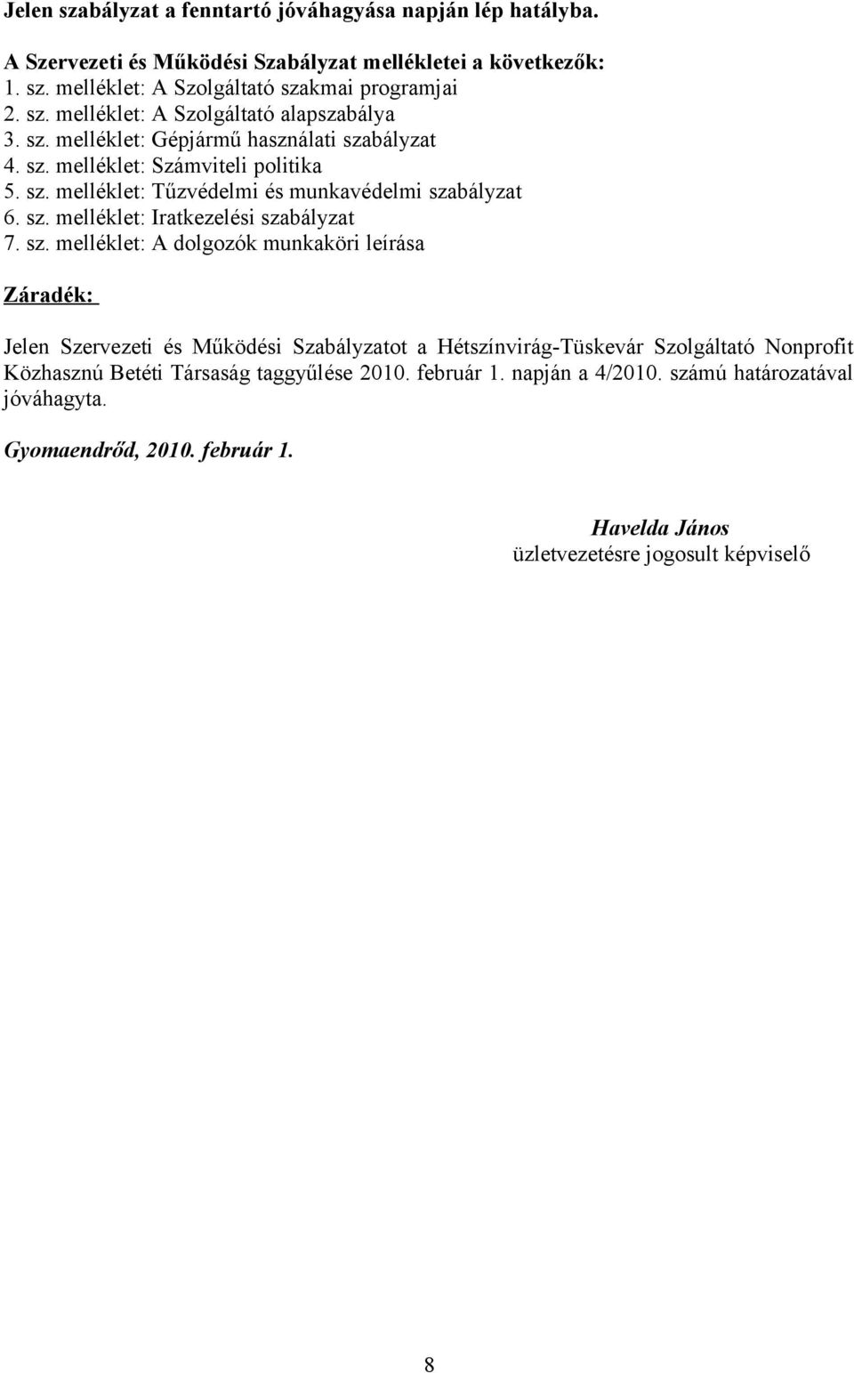 sz. melléklet: A dolgozók munkaköri leírása Záradék: Jelen Szervezeti és Működési Szabályzatot a Hétszínvirág-Tüskevár Szolgáltató Nonprofit Közhasznú Betéti Társaság taggyűlése 2010.