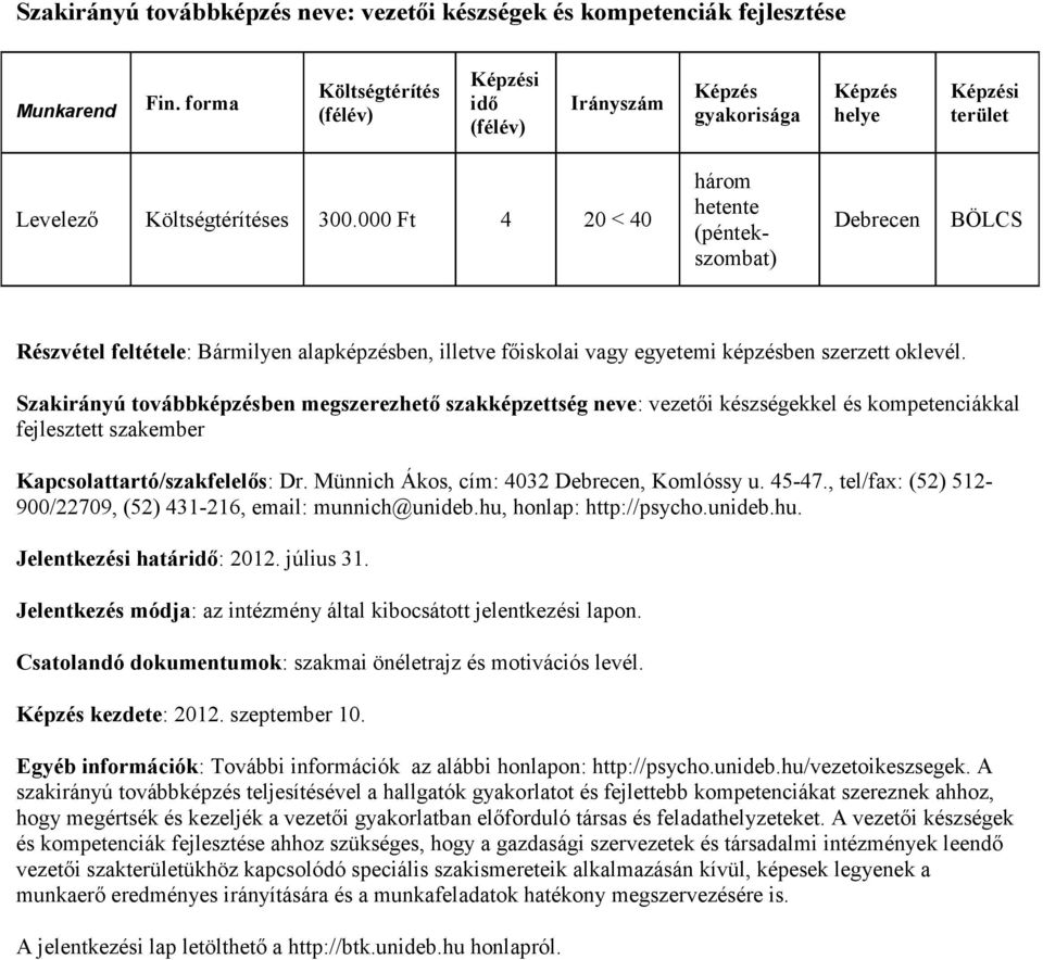 Szakirányú továbbképzésben megszerezhető szakképzettség neve: vezetői készségekkel és kompetenciákkal fejlesztett szakember Kapcsolattartó/szakfelelős: Dr. Münnich Ákos, cím: 4032, Komlóssy u. 45-47.