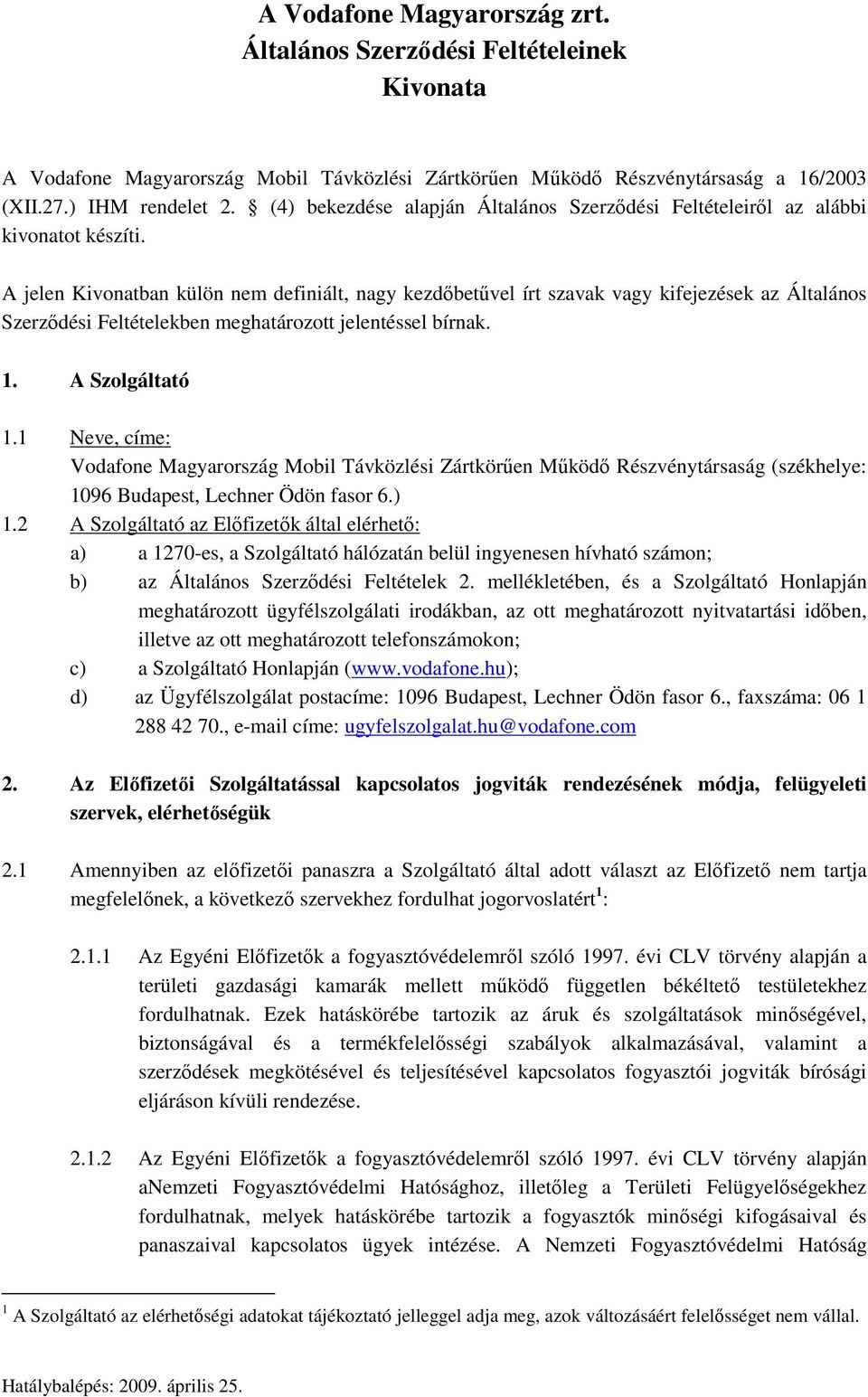 A jelen Kivonatban külön nem definiált, nagy kezdıbetővel írt szavak vagy kifejezések az Általános Szerzıdési Feltételekben meghatározott jelentéssel bírnak. 1. A Szolgáltató 1.