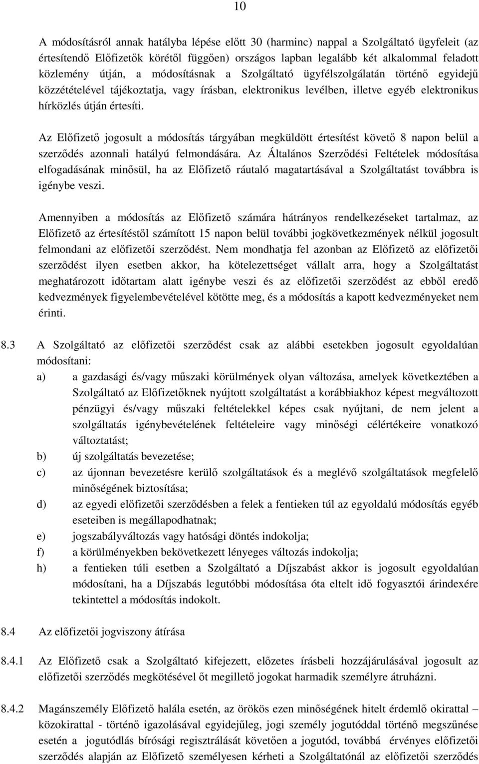 Az Elıfizetı jogosult a módosítás tárgyában megküldött értesítést követı 8 napon belül a szerzıdés azonnali hatályú felmondására.