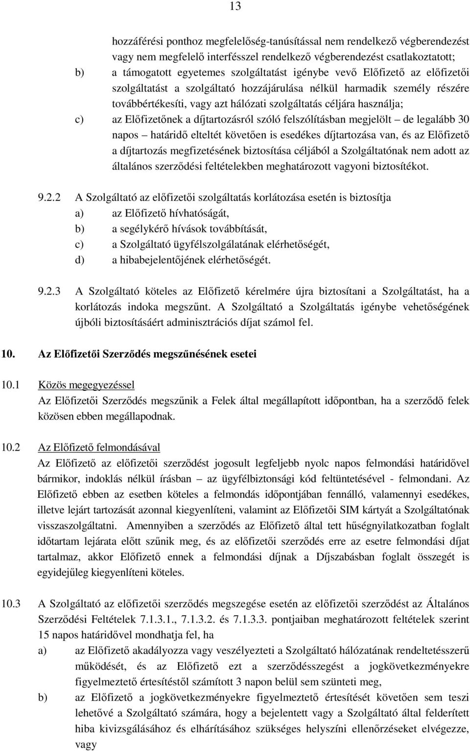 díjtartozásról szóló felszólításban megjelölt de legalább 30 napos határidı elteltét követıen is esedékes díjtartozása van, és az Elıfizetı a díjtartozás megfizetésének biztosítása céljából a