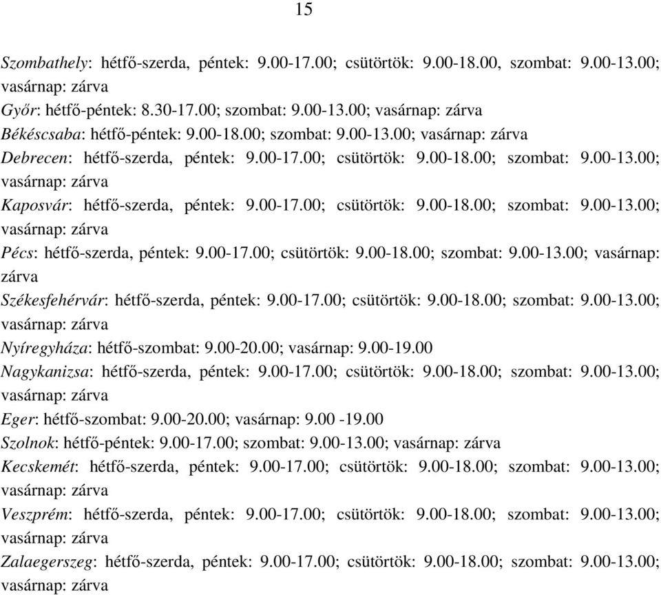 00-17.00; csütörtök: 9.00-18.00; szombat: 9.00-13.00; Nyíregyháza: hétfı-szombat: 9.00-20.00; vasárnap: 9.00-19.00 Nagykanizsa: hétfı-szerda, péntek: 9.00-17.00; csütörtök: 9.00-18.00; szombat: 9.00-13.00; Eger: hétfı-szombat: 9.