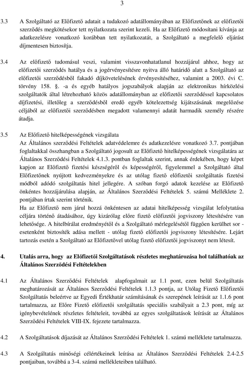 4 Az elıfizetı tudomásul veszi, valamint visszavonhatatlanul hozzájárul ahhoz, hogy az elıfizetıi szerzıdés hatálya és a jogérvényesítésre nyitva álló határidı alatt a Szolgáltató az elıfizetıi