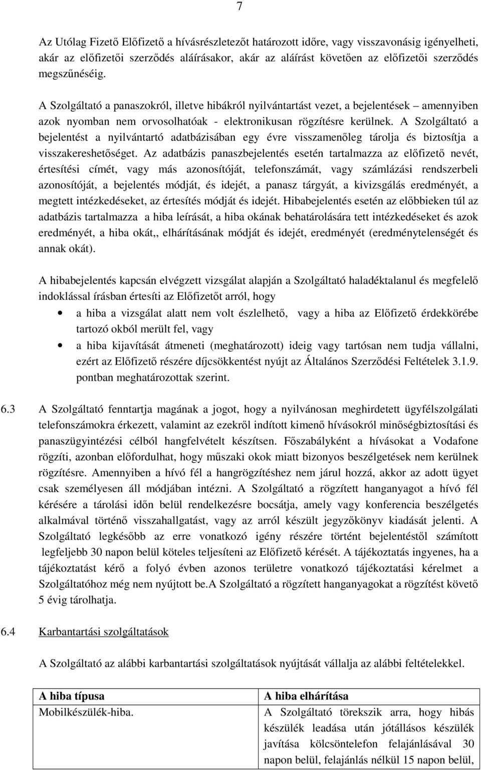 A Szolgáltató a bejelentést a nyilvántartó adatbázisában egy évre visszamenıleg tárolja és biztosítja a visszakereshetıséget.