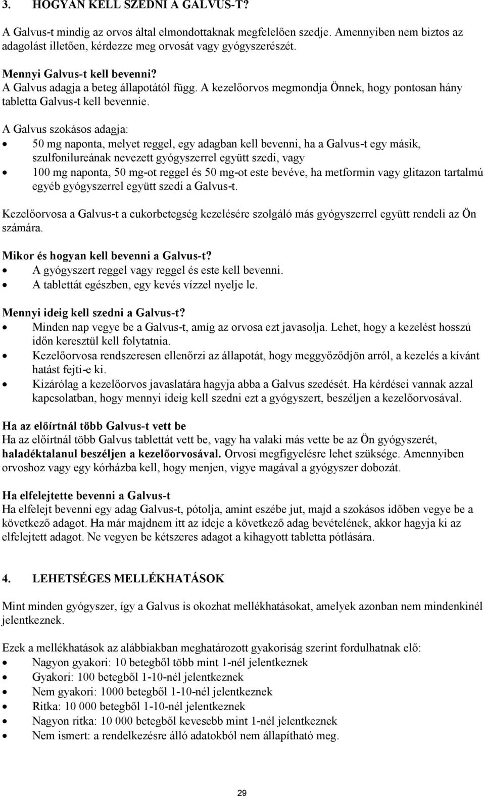 A Galvus szokásos adagja: 50 mg naponta, melyet reggel, egy adagban kell bevenni, ha a Galvus-t egy másik, szulfonilureának nevezett gyógyszerrel együtt szedi, vagy 100 mg naponta, 50 mg-ot reggel és