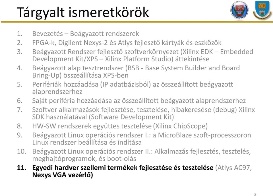 Beágyazott alap tesztrendszer (BSB - Base System Builder and Board Bring-Up) összeállítása XPS-ben 5. Perifériák hozzáadása (IP adatbázisból) az összeállított beágyazott alaprendszerhez 6.