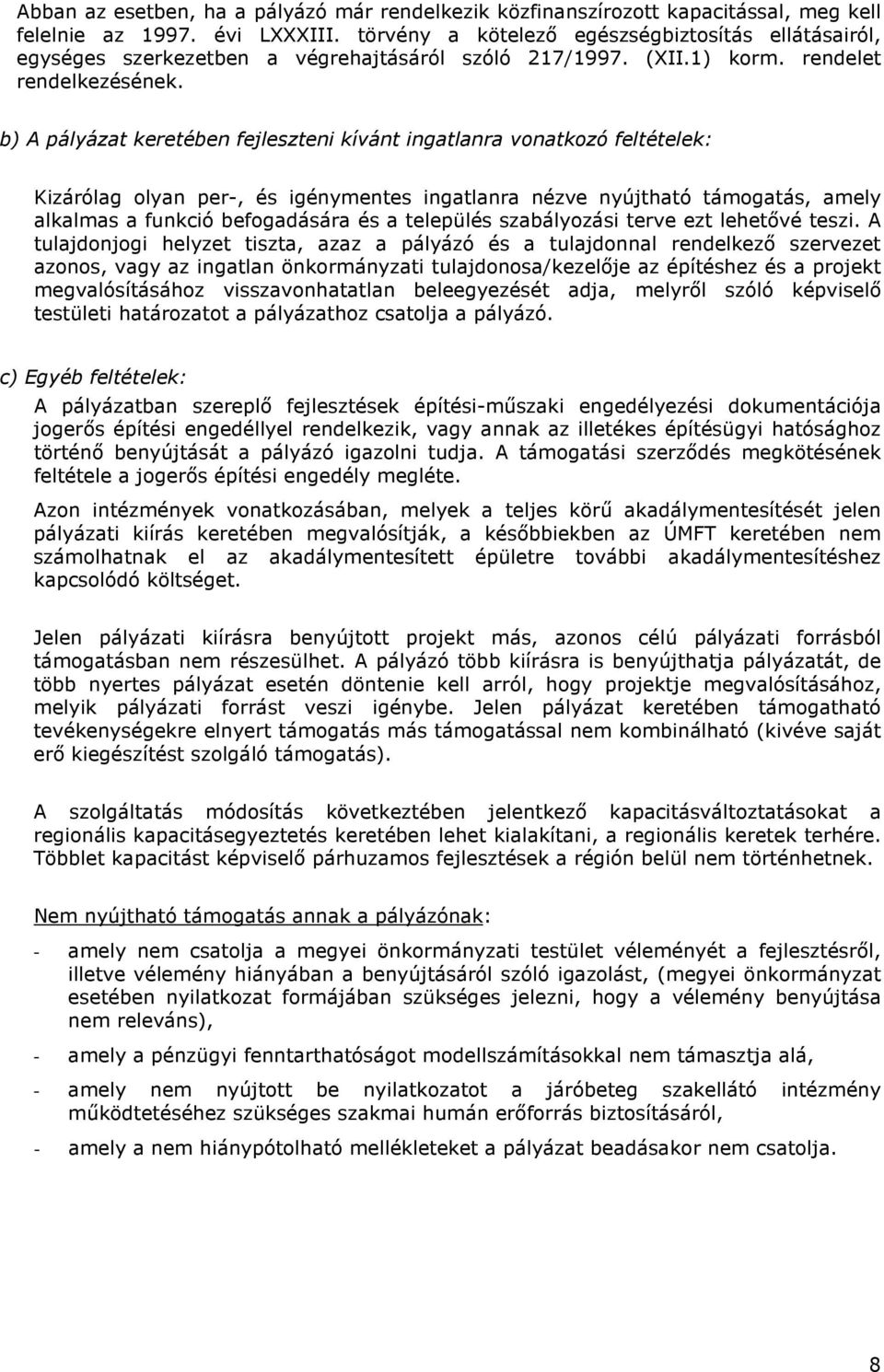 b) A pályázat keretében fejleszteni kívánt ingatlanra vonatkozó feltételek: Kizárólag olyan per-, és igénymentes ingatlanra nézve nyújtható támogatás, amely alkalmas a funkció befogadására és a