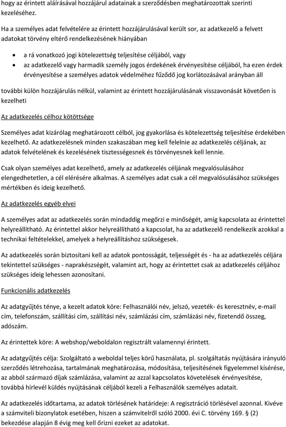 céljából, vagy az adatkezelő vagy harmadik személy jogos érdekének érvényesítése céljából, ha ezen érdek érvényesítése a személyes adatok védelméhez fűződő jog korlátozásával arányban áll további