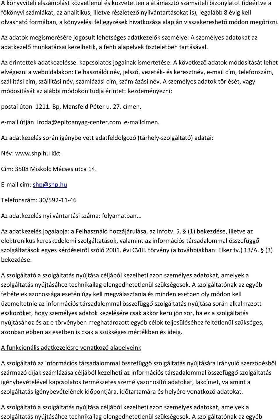 Az adatok megismerésére jogosult lehetséges adatkezelők személye: A személyes adatokat az adatkezelő munkatársai kezelhetik, a fenti alapelvek tiszteletben tartásával.