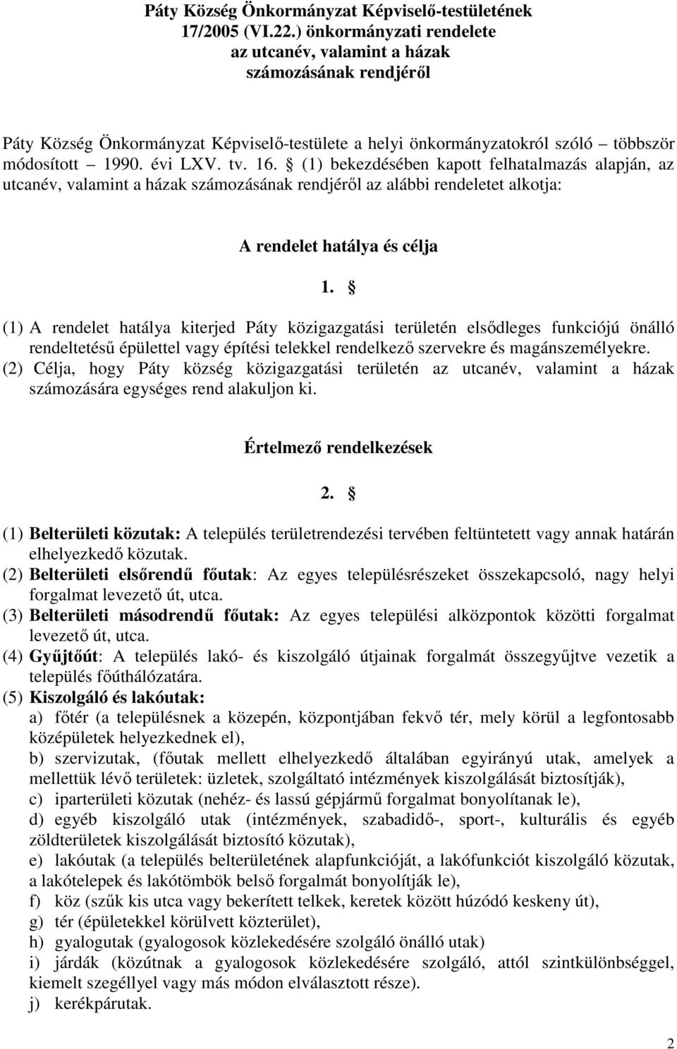 (1) bekezdésében kapott felhatalmazás alapján, az utcanév, valamint a házak számozásának rendjéről az alábbi rendeletet alkotja: A rendelet hatálya és célja 1.